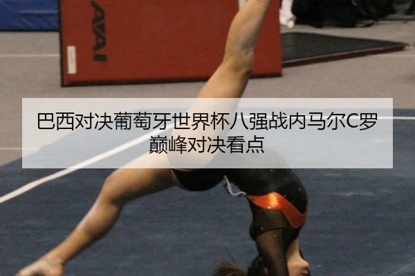 巴西对决葡萄牙世界杯八强战内马尔C罗巅峰对决看点